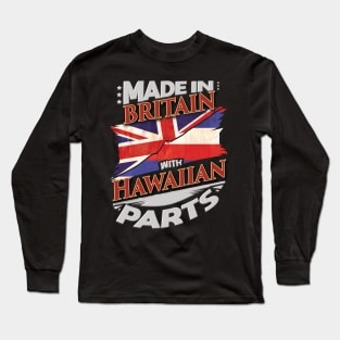 Made In Britain With Hawaiian Parts - Gift for Hawaiian From Hawaii Long Sleeve T-Shirt